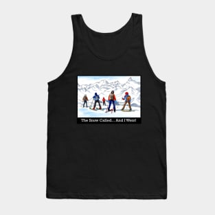 The Snow Called...And I Went! Tank Top